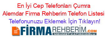 En+İyi+Cep+Telefonları+Çumra+Alemdar+Firma+Rehberim+Telefon+Listesi Telefonunuzu+Eklemek+İçin+Tıklayın!