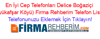 En+İyi+Cep+Telefonları+Delice+Boğaziçi+(Büyükafşar+Köyü)+Firma+Rehberim+Telefon+Listesi Telefonunuzu+Eklemek+İçin+Tıklayın!