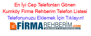 En+İyi+Cep+Telefonları+Gönen+Kumköy+Firma+Rehberim+Telefon+Listesi Telefonunuzu+Eklemek+İçin+Tıklayın!