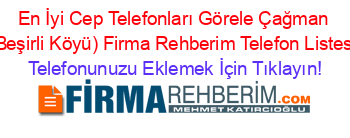 En+İyi+Cep+Telefonları+Görele+Çağman+(Beşirli+Köyü)+Firma+Rehberim+Telefon+Listesi Telefonunuzu+Eklemek+İçin+Tıklayın!