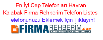 En+İyi+Cep+Telefonları+Havran+Kalabak+Firma+Rehberim+Telefon+Listesi Telefonunuzu+Eklemek+İçin+Tıklayın!