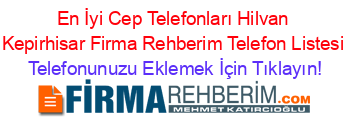 En+İyi+Cep+Telefonları+Hilvan+Kepirhisar+Firma+Rehberim+Telefon+Listesi Telefonunuzu+Eklemek+İçin+Tıklayın!