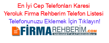 En+İyi+Cep+Telefonları+Karesi+Yeroluk+Firma+Rehberim+Telefon+Listesi Telefonunuzu+Eklemek+İçin+Tıklayın!