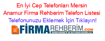 En+İyi+Cep+Telefonları+Mersin+Anamur+Firma+Rehberim+Telefon+Listesi Telefonunuzu+Eklemek+İçin+Tıklayın!