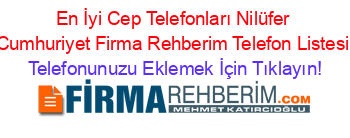 En+İyi+Cep+Telefonları+Nilüfer+Cumhuriyet+Firma+Rehberim+Telefon+Listesi Telefonunuzu+Eklemek+İçin+Tıklayın!