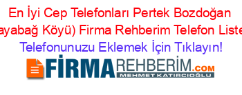 En+İyi+Cep+Telefonları+Pertek+Bozdoğan+(Kayabağ+Köyü)+Firma+Rehberim+Telefon+Listesi Telefonunuzu+Eklemek+İçin+Tıklayın!