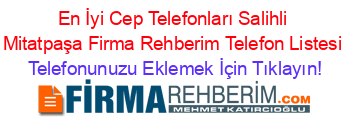 En+İyi+Cep+Telefonları+Salihli+Mitatpaşa+Firma+Rehberim+Telefon+Listesi Telefonunuzu+Eklemek+İçin+Tıklayın!