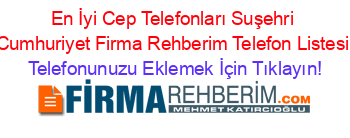 En+İyi+Cep+Telefonları+Suşehri+Cumhuriyet+Firma+Rehberim+Telefon+Listesi Telefonunuzu+Eklemek+İçin+Tıklayın!