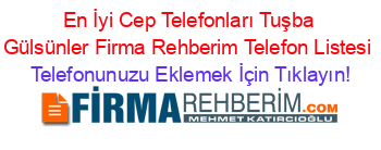 En+İyi+Cep+Telefonları+Tuşba+Gülsünler+Firma+Rehberim+Telefon+Listesi Telefonunuzu+Eklemek+İçin+Tıklayın!