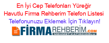 En+İyi+Cep+Telefonları+Yüreğir+Havutlu+Firma+Rehberim+Telefon+Listesi Telefonunuzu+Eklemek+İçin+Tıklayın!