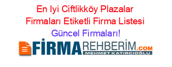 En+Iyi+Ciftlikköy+Plazalar+Firmaları+Etiketli+Firma+Listesi Güncel+Firmaları!