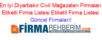 En+Iyi+Diyarbakır+Civil+Mağazaları+Firmaları+Etiketli+Firma+Listesi+Etiketli+Firma+Listesi Güncel+Firmaları!