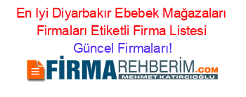 En+Iyi+Diyarbakır+Ebebek+Mağazaları+Firmaları+Etiketli+Firma+Listesi Güncel+Firmaları!