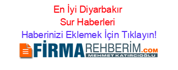 En+İyi+Diyarbakır+Sur+Haberleri Haberinizi+Eklemek+İçin+Tıklayın!