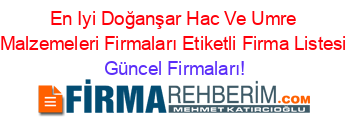 En+Iyi+Doğanşar+Hac+Ve+Umre+Malzemeleri+Firmaları+Etiketli+Firma+Listesi Güncel+Firmaları!