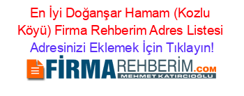 En+İyi+Doğanşar+Hamam+(Kozlu+Köyü)+Firma+Rehberim+Adres+Listesi Adresinizi+Eklemek+İçin+Tıklayın!