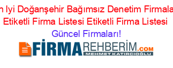 En+Iyi+Doğanşehir+Bağımsız+Denetim+Firmaları+Etiketli+Firma+Listesi+Etiketli+Firma+Listesi Güncel+Firmaları!