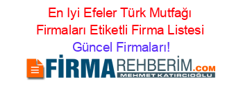 En+Iyi+Efeler+Türk+Mutfağı+Firmaları+Etiketli+Firma+Listesi Güncel+Firmaları!