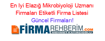 En+Iyi+Elazığ+Mikrobiyoloji+Uzmanı+Firmaları+Etiketli+Firma+Listesi Güncel+Firmaları!