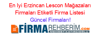 En+Iyi+Erzincan+Lescon+Mağazaları+Firmaları+Etiketli+Firma+Listesi Güncel+Firmaları!