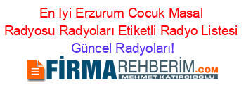 En+Iyi+Erzurum+Cocuk+Masal+Radyosu+Radyoları+Etiketli+Radyo+Listesi Güncel+Radyoları!