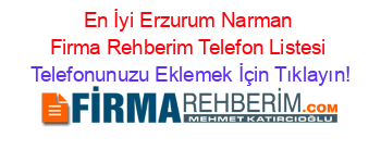 En+İyi+Erzurum+Narman+Firma+Rehberim+Telefon+Listesi Telefonunuzu+Eklemek+İçin+Tıklayın!
