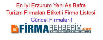 En+Iyi+Erzurum+Yeni+As+Bafra+Turizm+Firmaları+Etiketli+Firma+Listesi Güncel+Firmaları!