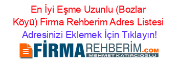 En+İyi+Eşme+Uzunlu+(Bozlar+Köyü)+Firma+Rehberim+Adres+Listesi Adresinizi+Eklemek+İçin+Tıklayın!