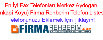 En+İyi+Fax+Telefonları+Merkez+Aydoğan+(İnkapi+Köyü)+Firma+Rehberim+Telefon+Listesi Telefonunuzu+Eklemek+İçin+Tıklayın!