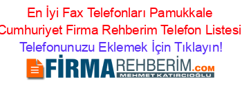 En+İyi+Fax+Telefonları+Pamukkale+Cumhuriyet+Firma+Rehberim+Telefon+Listesi Telefonunuzu+Eklemek+İçin+Tıklayın!