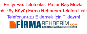 En+İyi+Fax+Telefonları+Pazar+Baş+Mevki+(Sahilköy+Köyü)+Firma+Rehberim+Telefon+Listesi Telefonunuzu+Eklemek+İçin+Tıklayın!