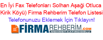 En+İyi+Fax+Telefonları+Solhan+Aşaği+Otluca+(Kirik+Köyü)+Firma+Rehberim+Telefon+Listesi Telefonunuzu+Eklemek+İçin+Tıklayın!