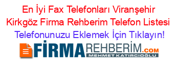 En+İyi+Fax+Telefonları+Viranşehir+Kirkgöz+Firma+Rehberim+Telefon+Listesi Telefonunuzu+Eklemek+İçin+Tıklayın!