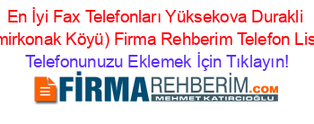 En+İyi+Fax+Telefonları+Yüksekova+Durakli+(Demirkonak+Köyü)+Firma+Rehberim+Telefon+Listesi Telefonunuzu+Eklemek+İçin+Tıklayın!