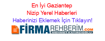 En+İyi+Gaziantep+Nizip+Yerel+Haberleri Haberinizi+Eklemek+İçin+Tıklayın!