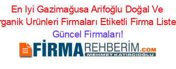 En+Iyi+Gazimağusa+Arifoğlu+Doğal+Ve+Organik+Urünleri+Firmaları+Etiketli+Firma+Listesi Güncel+Firmaları!