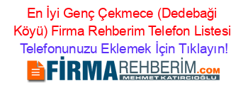 En+İyi+Genç+Çekmece+(Dedebaği+Köyü)+Firma+Rehberim+Telefon+Listesi Telefonunuzu+Eklemek+İçin+Tıklayın!