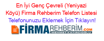 En+İyi+Genç+Çevreli+(Yeniyazi+Köyü)+Firma+Rehberim+Telefon+Listesi Telefonunuzu+Eklemek+İçin+Tıklayın!