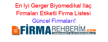 En+Iyi+Gerger+Biyomedikal+Ilaç+Firmaları+Etiketli+Firma+Listesi Güncel+Firmaları!