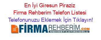 En+İyi+Giresun+Piraziz+Firma+Rehberim+Telefon+Listesi Telefonunuzu+Eklemek+İçin+Tıklayın!