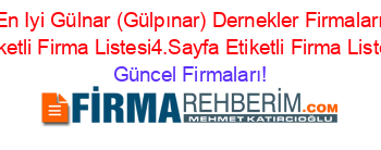 En+Iyi+Gülnar+(Gülpınar)+Dernekler+Firmaları+Etiketli+Firma+Listesi4.Sayfa+Etiketli+Firma+Listesi Güncel+Firmaları!