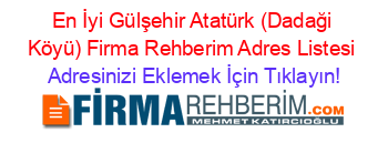En+İyi+Gülşehir+Atatürk+(Dadaği+Köyü)+Firma+Rehberim+Adres+Listesi Adresinizi+Eklemek+İçin+Tıklayın!