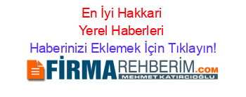 En+İyi+Hakkari+Yerel+Haberleri Haberinizi+Eklemek+İçin+Tıklayın!