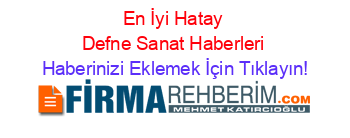 En+İyi+Hatay+Defne+Sanat+Haberleri Haberinizi+Eklemek+İçin+Tıklayın!