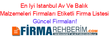 En+Iyi+Istanbul+Av+Ve+Balık+Malzemeleri+Firmaları+Etiketli+Firma+Listesi Güncel+Firmaları!