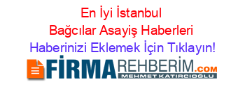 En+İyi+İstanbul+Bağcılar+Asayiş+Haberleri Haberinizi+Eklemek+İçin+Tıklayın!