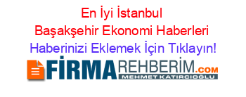 En+İyi+İstanbul+Başakşehir+Ekonomi+Haberleri Haberinizi+Eklemek+İçin+Tıklayın!