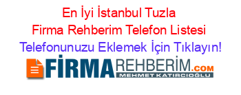 En+İyi+İstanbul+Tuzla+Firma+Rehberim+Telefon+Listesi Telefonunuzu+Eklemek+İçin+Tıklayın!