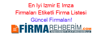 En+Iyi+Izmir+E+Imza+Firmaları+Etiketli+Firma+Listesi Güncel+Firmaları!