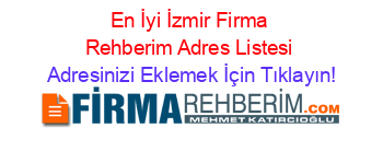 En+İyi+İzmir+Firma+Rehberim+Adres+Listesi Adresinizi+Eklemek+İçin+Tıklayın!